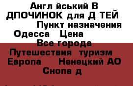 Англійський ВIДПОЧИНОК для ДIТЕЙ 5 STARS › Пункт назначения ­ Одесса › Цена ­ 11 080 - Все города Путешествия, туризм » Европа   . Ненецкий АО,Снопа д.